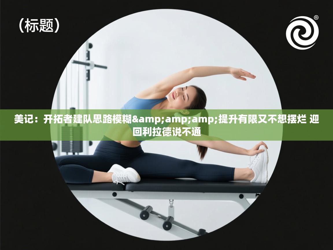 美记：开拓者建队思路模糊&amp;提升有限又不想摆烂 迎回利拉德说不通  第1张