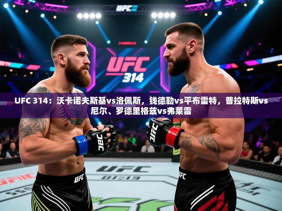 UFC 314:沃卡诺夫斯基vs洛佩斯,钱德勒vs平布雷特,普拉特斯vs尼尔、罗德里格兹vs弗莱雷 第1张
