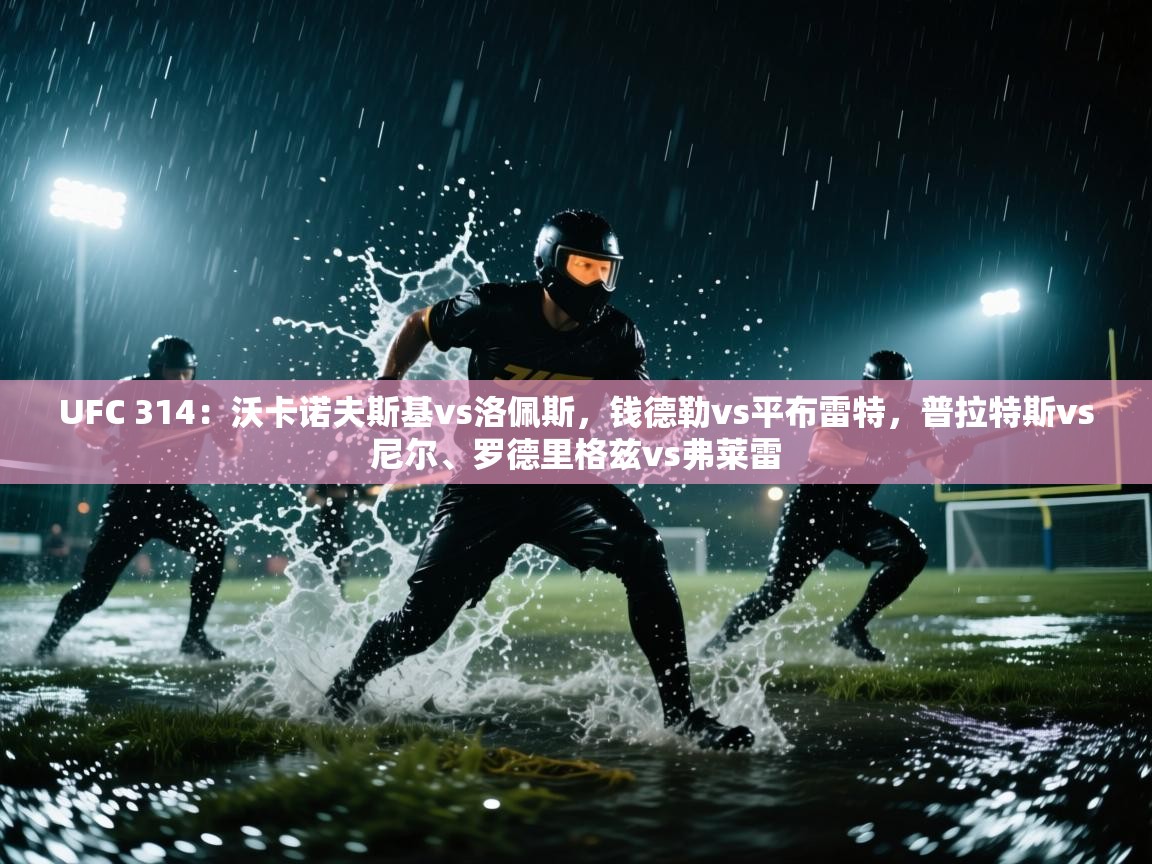 UFC 314:沃卡诺夫斯基vs洛佩斯,钱德勒vs平布雷特,普拉特斯vs尼尔、罗德里格兹vs弗莱雷 第2张