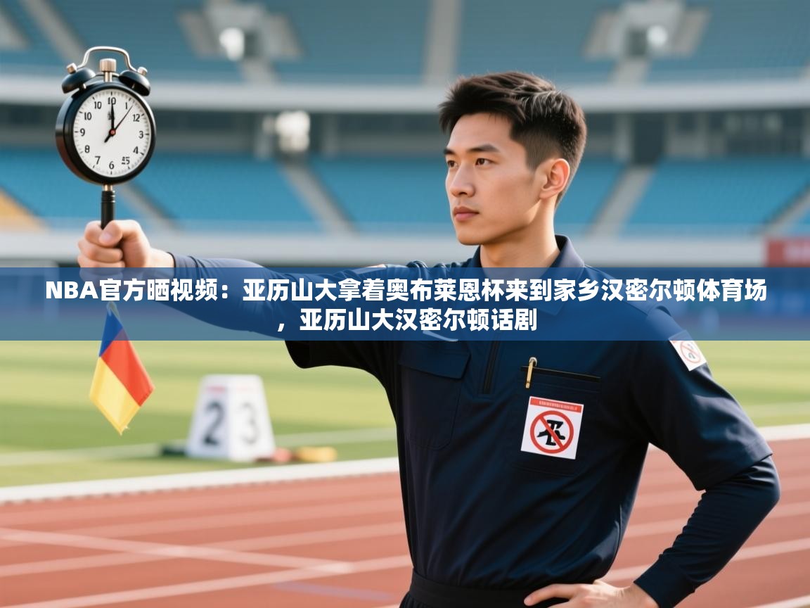 NBA官方晒视频：亚历山大拿着奥布莱恩杯来到家乡汉密尔顿体育场，亚历山大汉密尔顿话剧  第1张