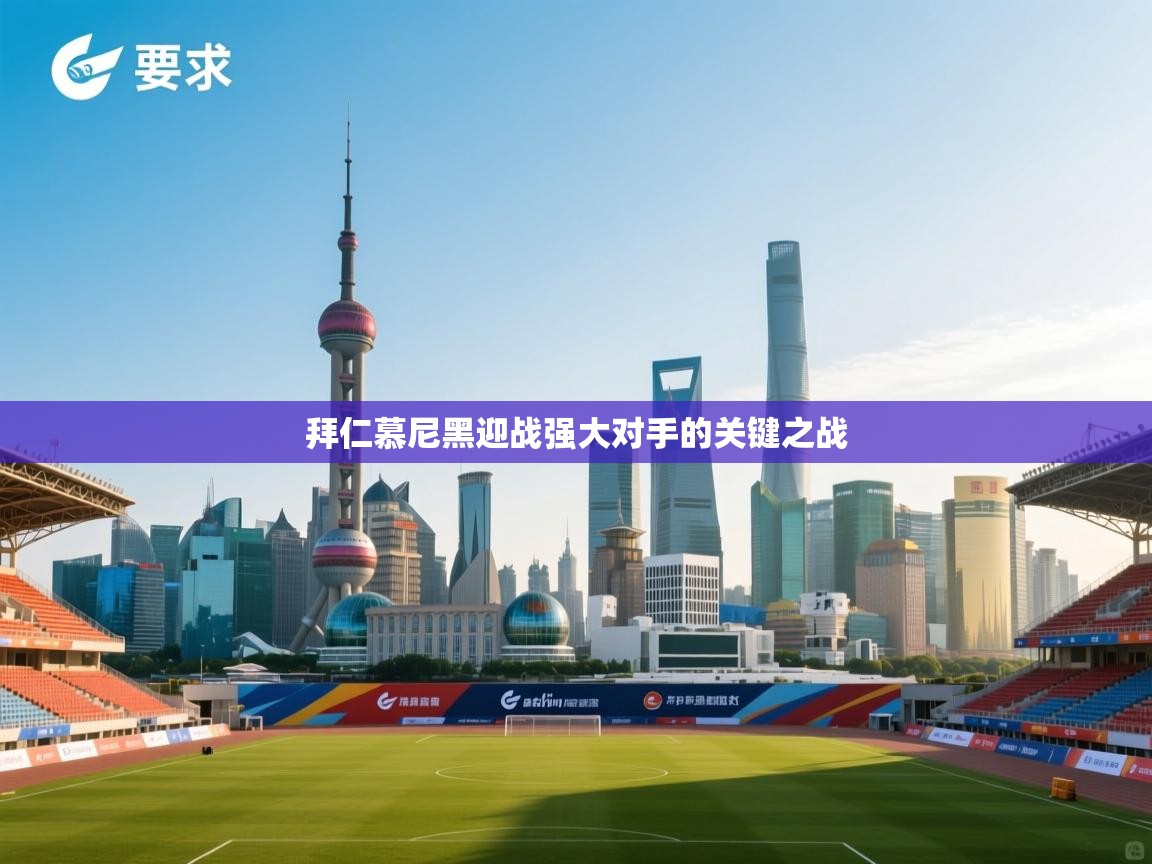 拜仁慕尼黑迎战强大对手的关键之战  第2张