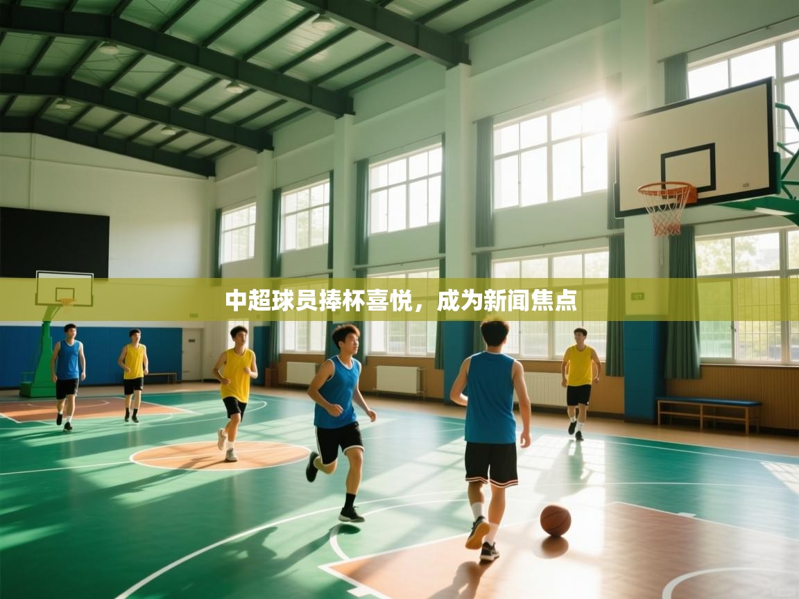 中超球员捧杯喜悦，成为新闻焦点  第1张